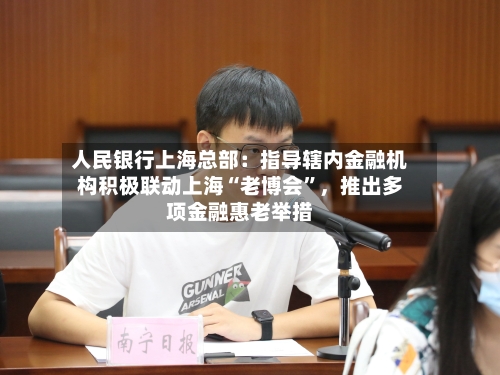 人民银行上海总部：指导辖内金融机构积极联动上海“老博会	”，推出多项金融惠老举措-第2张图片