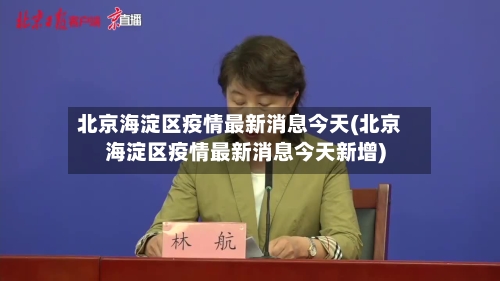 北京海淀区疫情最新消息今天(北京海淀区疫情最新消息今天新增)