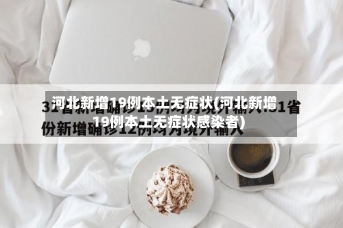 河北新增19例本土无症状(河北新增19例本土无症状感染者)-第3张图片
