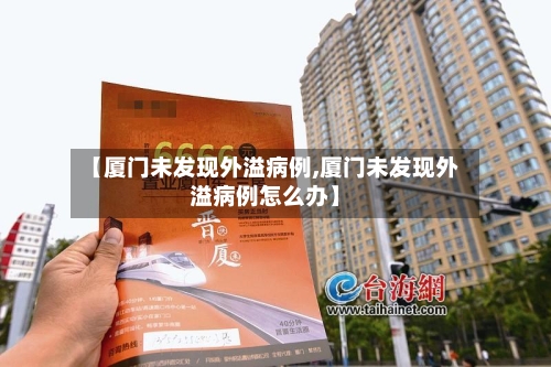 【厦门未发现外溢病例,厦门未发现外溢病例怎么办】-第2张图片