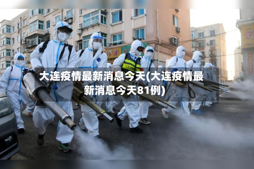 大连疫情最新消息今天(大连疫情最新消息今天81例)-第2张图片