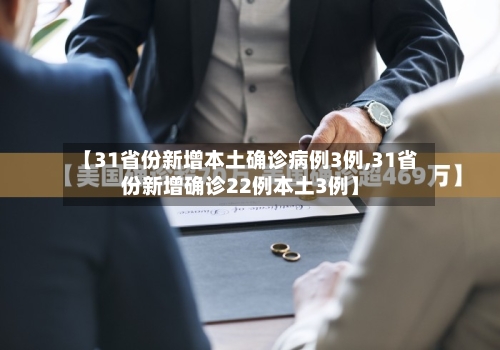 【31省份新增本土确诊病例3例,31省份新增确诊22例本土3例】
