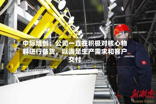 中际旭创：公司一直在积极对核心物料进行备货，以满足生产需求和客户交付-第3张图片