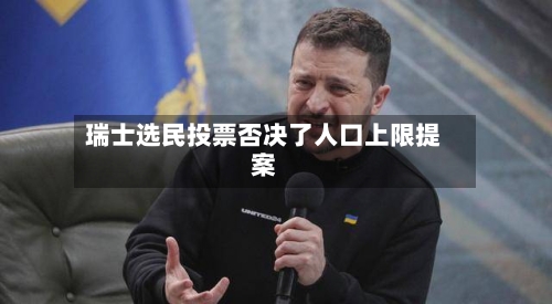 瑞士选民投票否决了人口上限提案-第3张图片