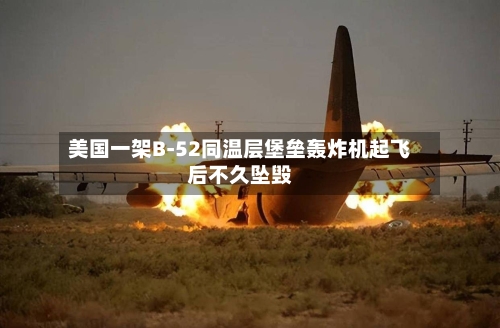 美国一架B-52同温层堡垒轰炸机起飞后不久坠毁