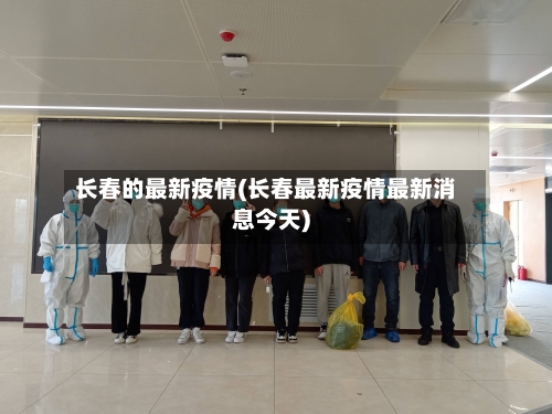 长春的最新疫情(长春最新疫情最新消息今天)-第2张图片