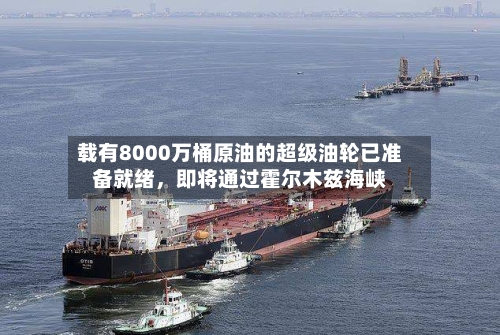 载有8000万桶原油的超级油轮已准备就绪，即将通过霍尔木兹海峡