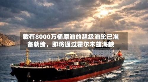 载有8000万桶原油的超级油轮已准备就绪	，即将通过霍尔木兹海峡-第2张图片