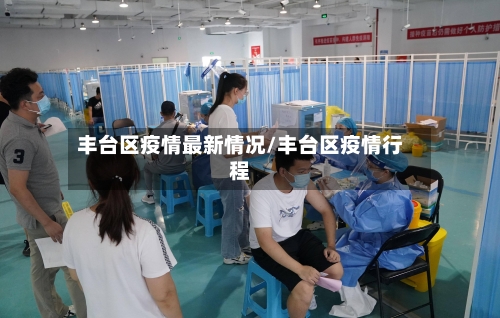 丰台区疫情最新情况/丰台区疫情行程-第2张图片