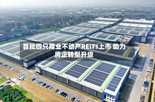 首批四只商业不动产REITs上市 助力房企转型升级-第3张图片