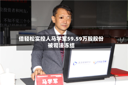 倍轻松实控人马学军59.59万股股份被司法冻结-第2张图片