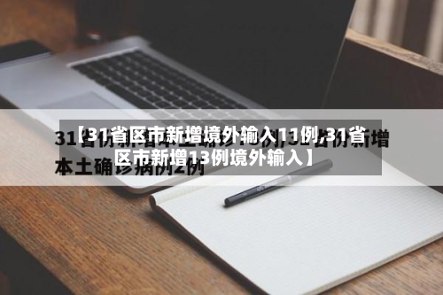 【31省区市新增境外输入11例,31省区市新增13例境外输入】-第3张图片