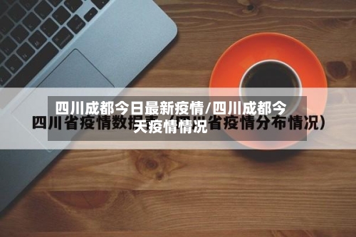 四川成都今日最新疫情/四川成都今天疫情情况