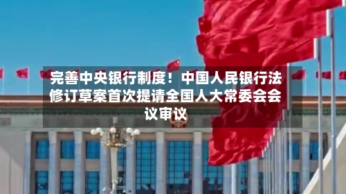 完善中央银行制度！中国人民银行法修订草案首次提请全国人大常委会会议审议