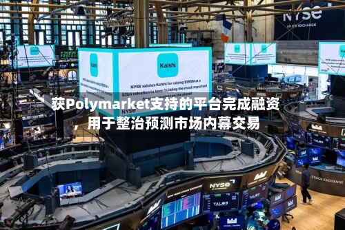 获Polymarket支持的平台完成融资	，用于整治预测市场内幕交易-第2张图片